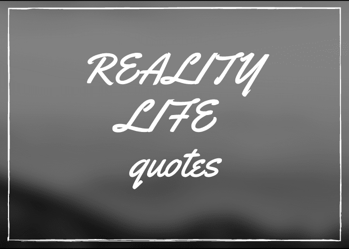 REALITY LIFE QUOTES 