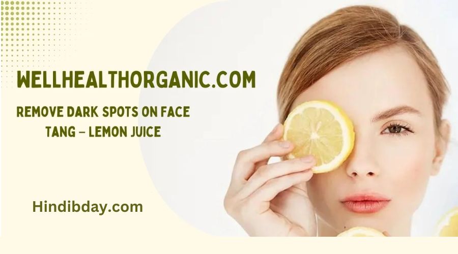 wellhealthorganic.com : remove dark spots on face tang - lemon juice