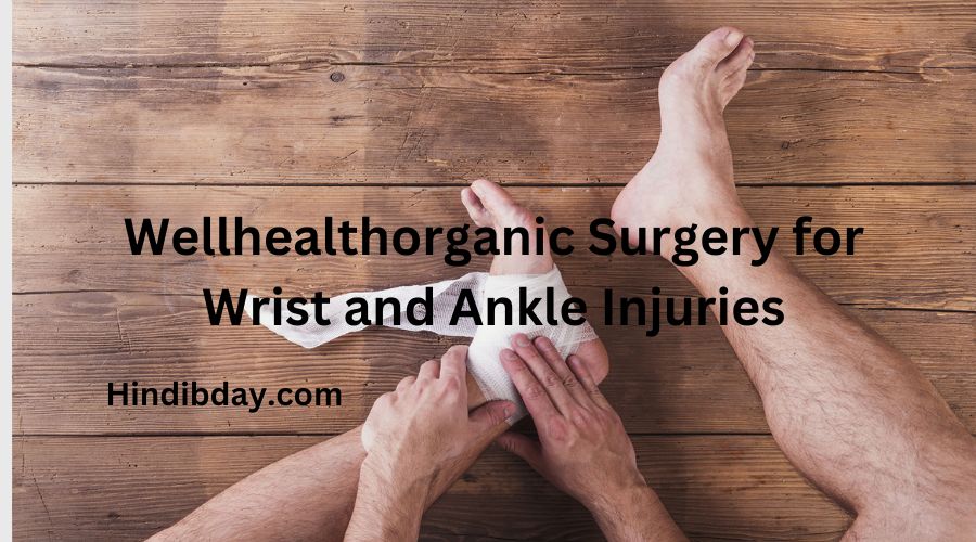 wellhealthorganic surgery for wrist and ankle injuries